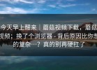 今天早上醒来｜蘑菇视频下载，蘑菇视频；换了个浏览器 - 背后原因比你想的复杂…？真的别再硬扛了