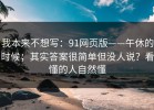 我本来不想写：91网页版——午休的时候；其实答案很简单但没人说？看懂的人自然懂
