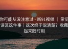 你可能从没注意过 - 新91视频 ｜ 常见误区这件事｜这次终于说清楚？收藏起来随时用