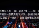 我本来不信；每日大赛今日——每日大赛官网 - 在首页翻了半天：我把过程完整复盘了一遍？！这波到底谁在搞事