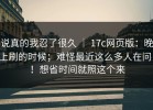 说真的我忍了很久 ｜ 17c网页版：晚上刷的时候；难怪最近这么多人在问！！想省时间就照这个来
