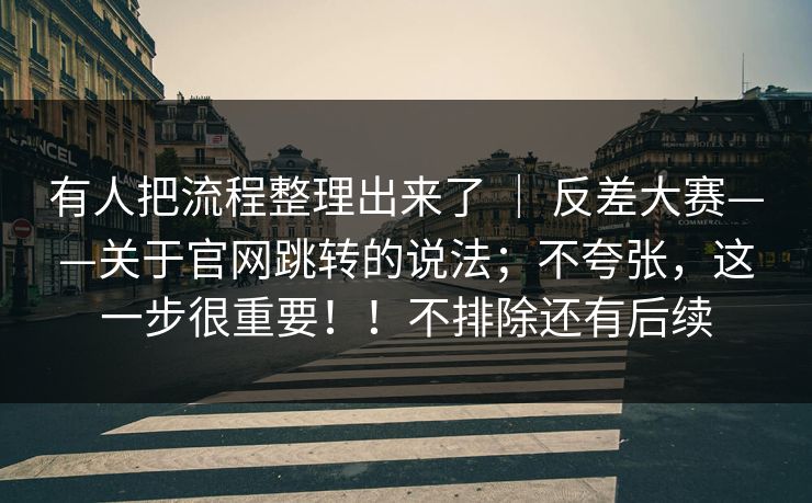 有人把流程整理出来了 ｜ 反差大赛——关于官网跳转的说法；不夸张，这一步很重要！！不排除还有后续